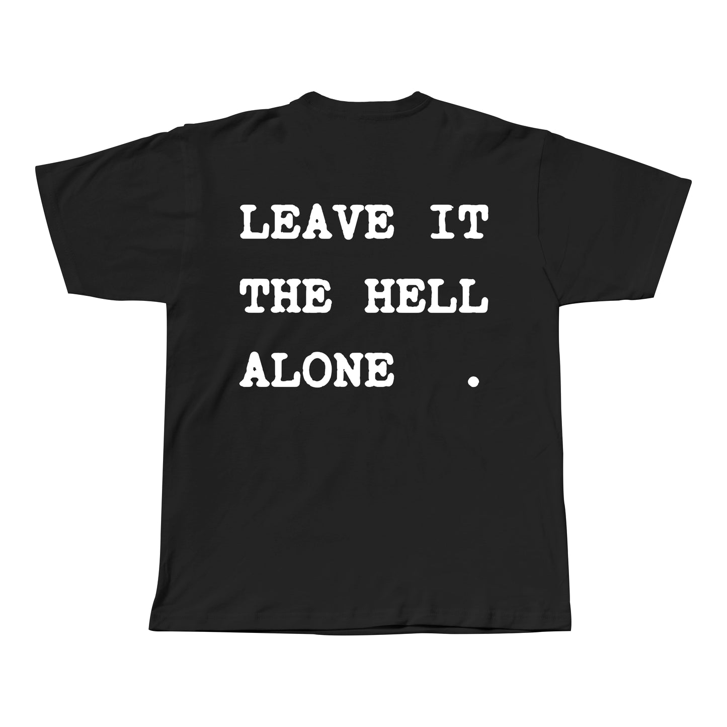 LEAVE IT THE HELL ALONE T-SHIRT - UNISEX